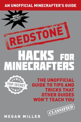 Hacks for minecrafters : redstone : the unofficial guide to tips and tricks that other guides won't teach you