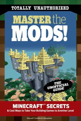 Master the mods! : Minecraft secrets & cool ways to take your building games to another level