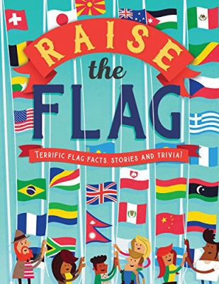 Raise the flag : Terrific flag facts. stories. and trivia!