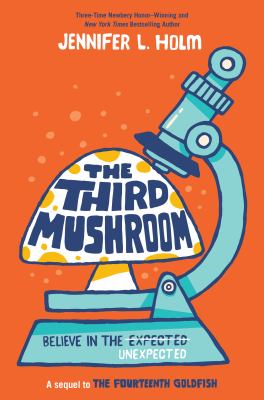 The third mushroom : a sequel to the fourteenth goldfish