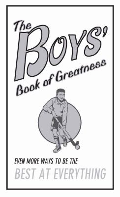 The boys' book of greatness : even more ways to be the best at everything