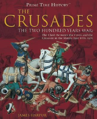The crusades : the two hundred years war : the clash between the cross and the crescent in the Middle East 1096-1291