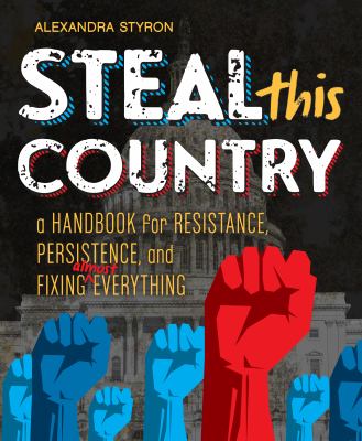 Steal this country : a handbook for resistance, persistence, and fixing almost anything