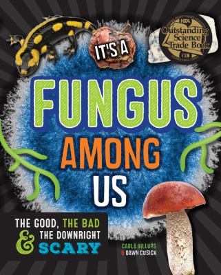 It's a fungus among us : the good, the bad & the downright scary