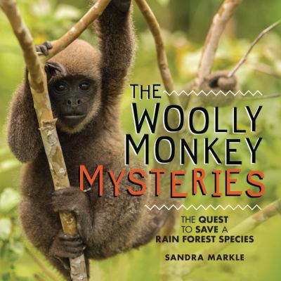 The woolly monkey mysteries : the quest to save a rain forest species