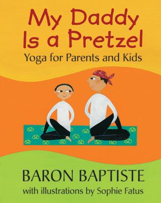 My daddy is a pretzel : yoga for parents and kids