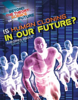 Is human cloning our future? : theories about genetics.