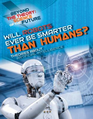 Will robots ever be smarter than humans? : theories about artificial intelligence.