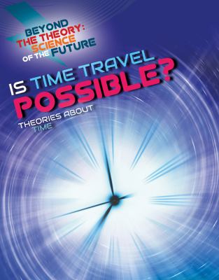 Is time travel possible? : theories about time.