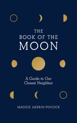 The book of the moon : a guide to our closest neighbor