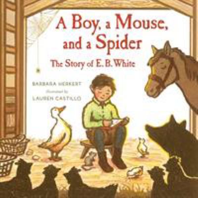A boy, a mouse, and a spider : the story of E.B. White