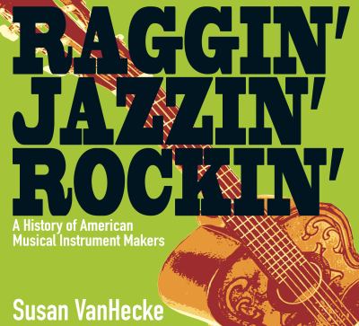Raggin', jazzin', rockin' : American musical instrument makers