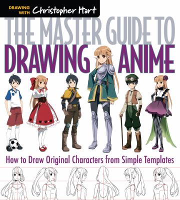 The master guide to drawing anime  : how to draw original characters from simple templates drawing with Christopher Hart