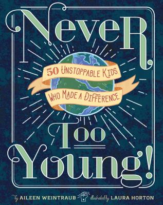 Never too young! : 50 unstoppable kids who made a difference