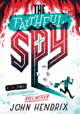 The faithful spy : Dietrich Bonhoeffer and the plot to kill Hitler