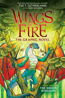The hidden kingdom : Wings of fire the graphic novel, book 3. Book three, The hidden kingdom /
