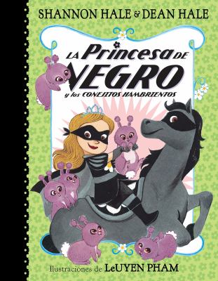 La Princesa de Negro y los conejitos hambrientos / Shannon Hale & Dean Hale ; illustraciones de LeUyen Pham ; traduccion de Sara Cano.
