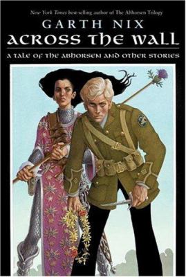 Across the wall : a tale of the Abhorsen and other stories