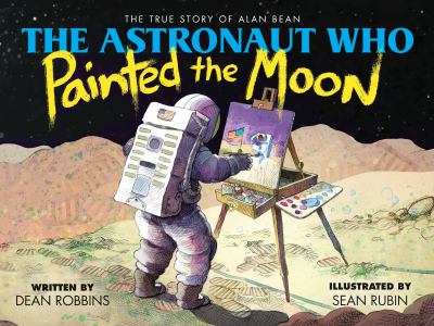 The astronaut who painted the moon : the story of Alan Bean