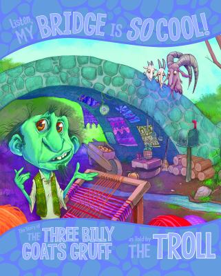 Listen, my bridge is so cool! : the story of the three billy goats Gruff as told by the troll