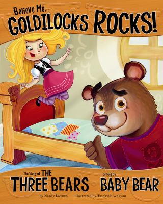 Believe me, Goldilocks rocks! : the story of the three little bears as told by Baby Bear