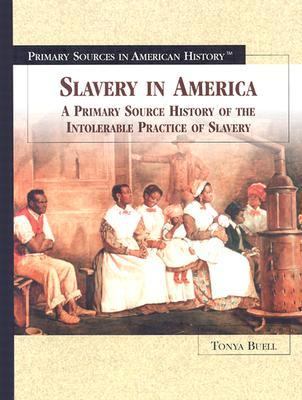 Slavery in America : a primary source history of the intolerable practice of slavery