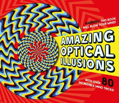 Amazing optical illusions : Warning: this book will blow your mind!