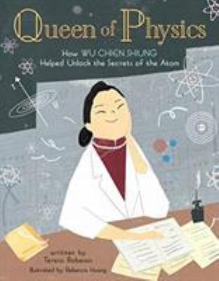 Queen of physics : how Wu Chien Shiung helped unlock the secrets of the atom