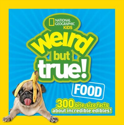 Weird but true! Food : 300 bite-size facts about incredible edibles! Food :