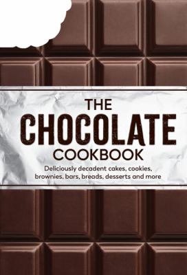 The chocolate cookbook : deliciously decadent cakes, cookies, brownies, bars, breads, desserts and more.