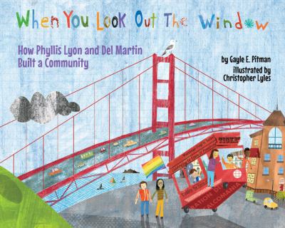 When you look out the window : how Phyllis Lyon and Del Martin built a community