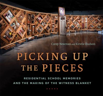 Picking up the pieces : residential school memories and the making of the Witness Blanket