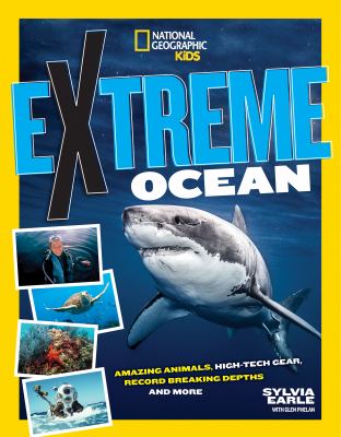 Extreme ocean : amazing animals, high-tech gear, record-breaking depths, and much more!