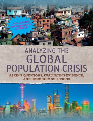 Analyzing global population crisis : asking questions, evaluating evidence, and designing solutions