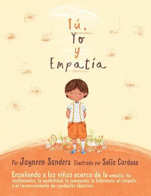 Tu, yo y empatia : Ensenando a los ninos acerca de la empatia, los sentimientos, la amabilidad, la compasion, la tolerancia, el respeto y el reconocimiento de conductas abusivas