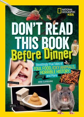 Don't read this book before dinner : rvoltingly true tales of foul food, icky animals, horrible history, and more