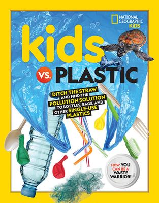 Kids vs. plastic : ditch the straw and find the pollution solution to bottles, bags, and other single use plastics