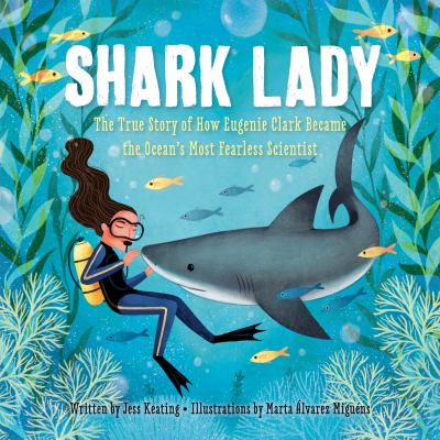 Shark lady : the true story of how Eugenie Clark became the ocean'smost fearless scientist