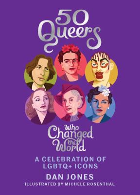 50 queers who changed the world : a celebration of LGBTQ+ icons