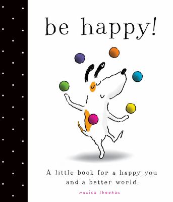 Be happy : a little book to for a happy you and a better world