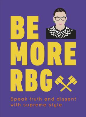 Be more RBG : speak truth and dissent with supreme style