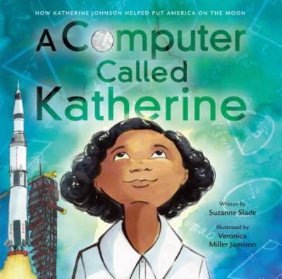 A computer called Katherine : how Katherine Johnson helped put America on the moon