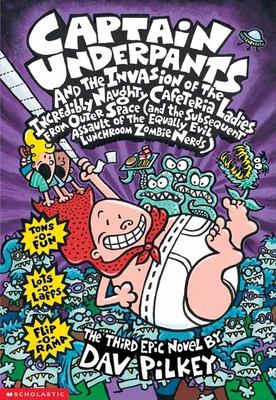 Captain Underpants and the invasion of the incredibly naughty cafeteria ladies from outer space : and the subsequent assault of the equally evil lunchroom zombie nerds : the third epic novel