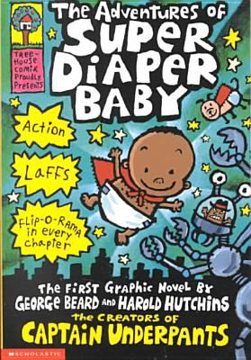 The adventures of Super Diaper Baby : the first graphic novel by George Beard and Harold Hutchins.