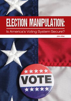 Election manipulation : is America's voting system secure?