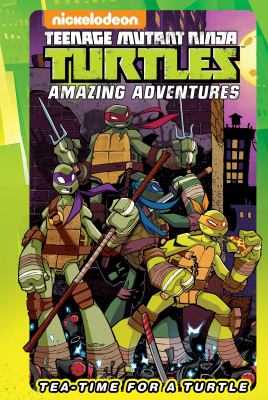 Teenage Mutant Ninja Turtles : amazing adventures. Tea-time for a turtle /