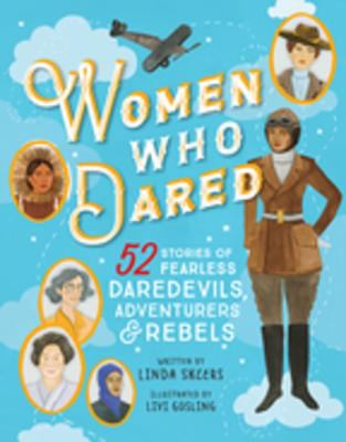 Women who dared : 52 stories of fearless daredevils, adventurers & rebels
