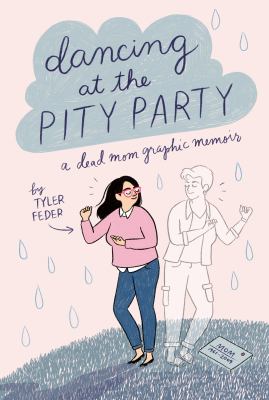 Dancing at the pity party : a dead mom graphic memoir