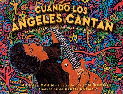 Cuando los angeles cantan : la historia de la leyenda de rock Carlos Santana