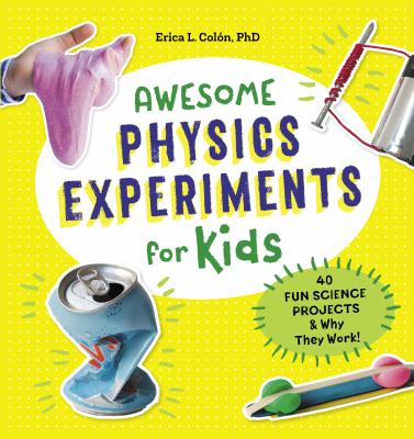 Awesome physics experiments for kids : 40 fun science projects & why they work